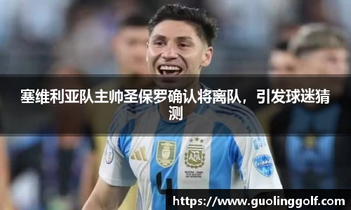 塞维利亚队主帅圣保罗确认将离队，引发球迷猜测