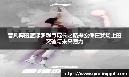 曾凡博的篮球梦想与成长之路探索他在赛场上的突破与未来潜力